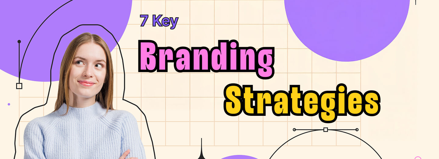 Know 7 Key Branding Strategies to Establish a Strong Brand Identity